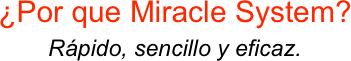 ¿Por que Miracle System?
Rápido, sencillo y eficaz.